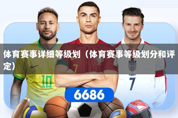 体育赛事详细等级划（体育赛事等级划分和评定）