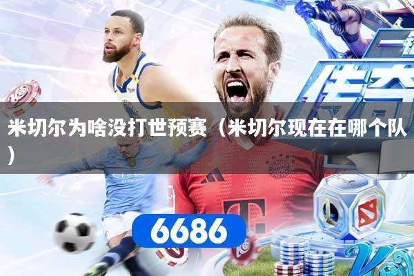 米切尔为啥没打世预赛（米切尔现在在哪个队）