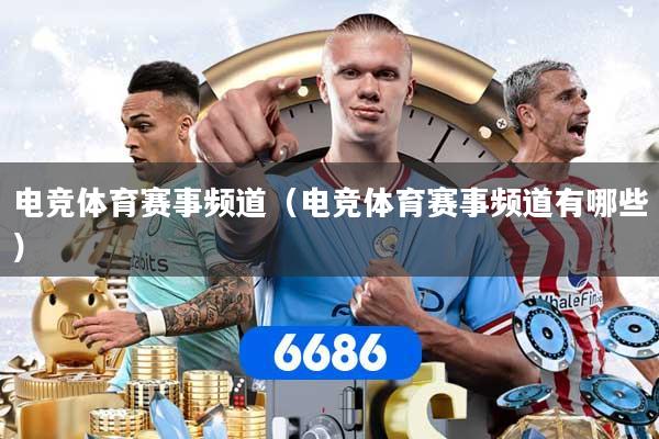 电竞体育赛事频道(电竞体育赛事频道有哪些)