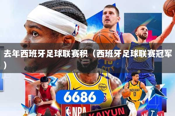 去年西班牙足球联赛积（西班牙足球联赛冠军）